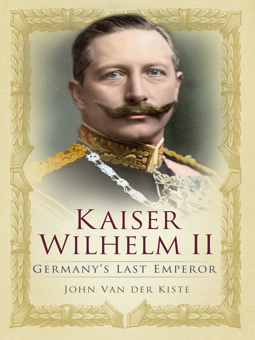 Title details for Kaiser Wilhelm II by John Van der Kiste - Available